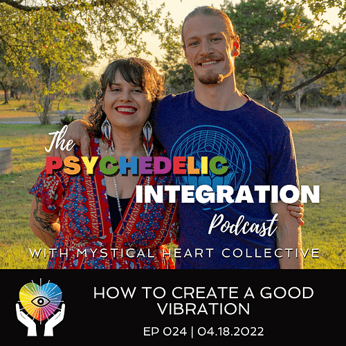 how to create a good vibration the psychedelic integration podcast